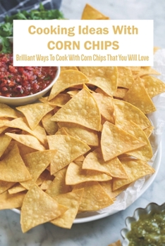 Paperback Cooking Ideas With Corn Chips: Brilliant Ways To Cook With Corn Chips That You Will Love Book