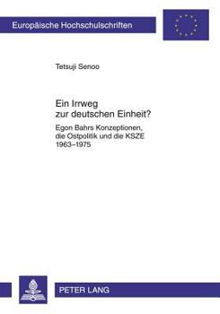 Irrweg Zur Deutschen Einheit?: Egon Bahrs Konzeptionen, Die Ostpolitik Und Die Ksze 1963-1975