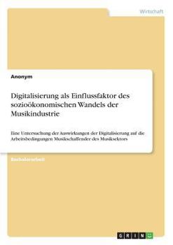 Paperback Digitalisierung als Einflussfaktor des sozioökonomischen Wandels der Musikindustrie: Eine Untersuchung der Auswirkungen der Digitalisierung auf die Ar [German] Book