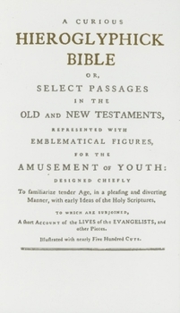 Hardcover Curious Hieroglyphick Bible: Or, Select Passages in the Old and New Testaments, Represented with Emblematical Figures, for the Amusement of Youth. Book