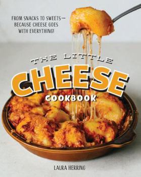 Hardcover The Little Cheese Cookbook: From Snacks to Sweets - Because Cheese Goes with Everything! Book