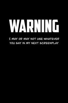 WARNING I may or may not use what ever you say in my next screenplay: 6x9 Journal sarcastic inspirational notebook xmas gift presents for under 10 dollars