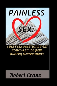 Paperback Painless Sex: 5 Best Sex Positions That Could Reduce Pain During Intercourse. Book