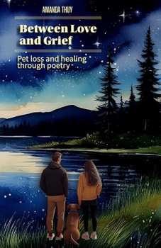 Between Love and Grief: Pet Loss and Healing through Poetry | Grief | Pets | Grief Support and Gift for Pet Owners