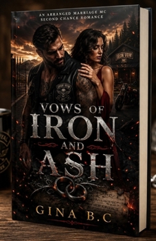 VOWS OF IRON AND ASH: An Arranged Marriage MC Second Chance Romance