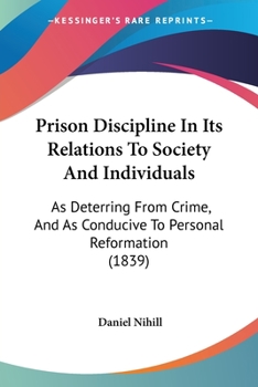 Paperback Prison Discipline In Its Relations To Society And Individuals: As Deterring From Crime, And As Conducive To Personal Reformation (1839) Book