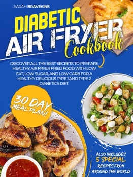 Paperback Diabetic Air Fryer Cookbook: Discover The Best Secrets To Prepare Delicious Air Fryer Fried Food With Low Fat And Low Sugar for A Healthy Type 1 an Book