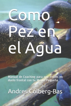 Paperback Como Pez en el Agua: Manual de Coaching para que entres en duelo frontal con tu Mente Pequeña [Spanish] Book