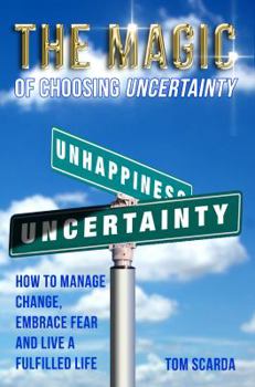 Paperback The Magic of Choosing Uncertainty: How to Manage Change, Embrace Fear and Live a Fulfilled Life Book