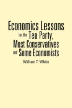 Paperback Economics Lessons for the Tea Party, Most Conservatives and Some Economists Book