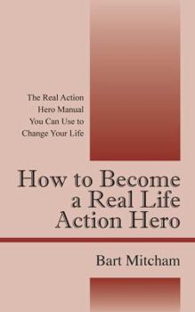 Paperback How to Become a Real Life Action Hero: The Real Action Hero Manual You Can Use to Change Your Life Book