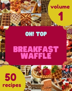Paperback Oh! Top 50 Breakfast Waffle Recipes Volume 1: Breakfast Waffle Cookbook - Where Passion for Cooking Begins Book
