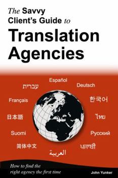 Paperback The Savvy Client's Guide to Translation Agencies: How to find the right translation agency the first time Book