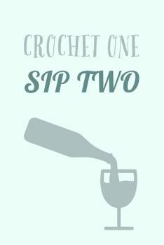Paperback Crochet One Sip Two: Humorous Wine And Crocheting Saying - Lined Notebook To Write In Book