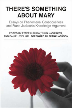 Paperback There's Something about Mary: Essays on Phenomenal Consciousness and Frank Jackson's Knowledge Argument Book