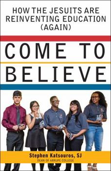 Paperback Come to Believe: How the Jesuits Are Reinventing Education (Again) Book