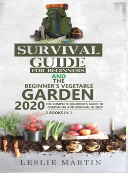 Hardcover Survival Guide for Beginners and The Beginner's Vegetable Garden 2020: The Complete Beginner's Guide to Gardening and Survival in 2020 Book