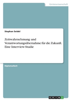 Paperback Zeitwahrnehmung und Verantwortungsübernahme für die Zukunft. Eine Interview-Studie [German] Book