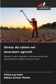 Stress da calore nei lavoratori agricoli: Sviluppo e studio comparativo di copricapo per lavoratori agricoli maschi in condizioni di stress da calore (Italian Edition)