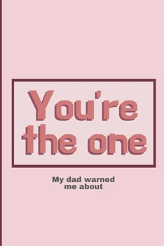 You're the one my dad warned me about: Cheeky Humorous Valentine's gag gift: Lined 6x9in notebook for him and her.