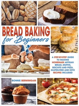 Hardcover Bread Baking for Beginners: A Step-By-Step Guide To Making Homemade Artisan Bread, Muffin, Biscuits And Pizza. Gluten-Free And Keto Recipes Includ Book