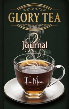 Glory Tea: A Daily Journal to Savor the Presence of God for Men