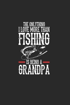 Paperback The Onlythink I Love More Than Fishing Is Being A Grandpa: Notebook For Fishing Lovers And Fishermen. Notebook And Notebook For School And Work Book
