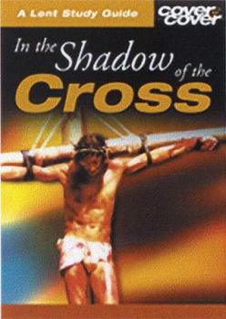 Hardcover IN THE SHADOW OF THE CROSS - A LENT STUDY GUIDE (Cover to Cover Lent Study Guides) Book