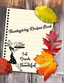 Paperback Thanksgiving Recipes Book: Eat Drink & Be Thankful Cookbook To Write Your Favorite Thanksgiving Recipes Book