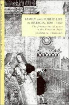 Family and Public Life in Brescia, 1580 1650: The Foundations of Power in the Venetian State - Book  of the Cambridge Studies in Italian History and Culture