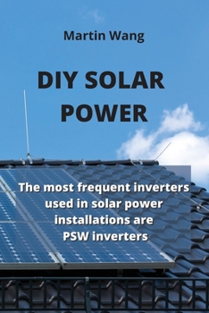 Paperback DIY Solar Power: The most frequent inverters used in solar power installations are PSW inverters Book