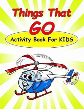 Things That Go Activity Book For Kids: : Fun Activities for Kids in car and things that go theme. Coloring Pages,Count the number, Dot-Dot, Trace ... and More.