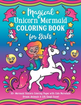 Magical Unicorn Mermaid Coloring Book for Girls: 30+ Mermaid Unicorn Coloring Pages with Cute Narwhals, Dream Animals & LOL Emoji Faces!