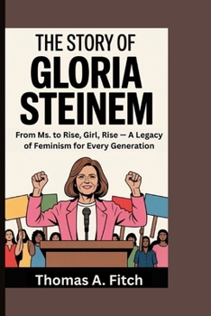 Paperback The Story of Gloria Steinem: From Ms. to Rise, Girl, Rise - A Legacy of Feminism for Every Generation Book