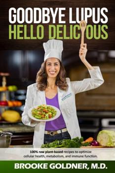 Goodbye Lupus, Hello Delicious: Hyper-Nourishing Recipes to Reverse Autoimmune Diseases With Supermarket Foods. Premium Color Paperback Edition