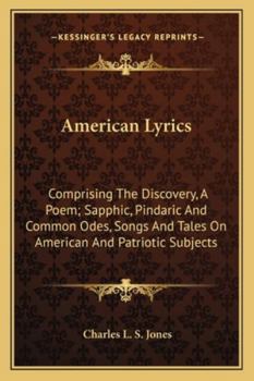 American Lyrics: Comprising The Discovery, A Poem; Sapphic, Pindaric And Common Odes, Songs And Tales On American And Patriotic Subjects