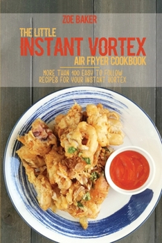 Paperback The Little Instant Vortex Air Fryer Cookbook: More Than 100 Easy To Follow Recipes For Your Instant Vortex Book