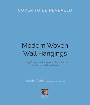 Modern Woven Wall Hangings : Stunning Patterns and Approachable Tech-Niques for Handmade Home Decor