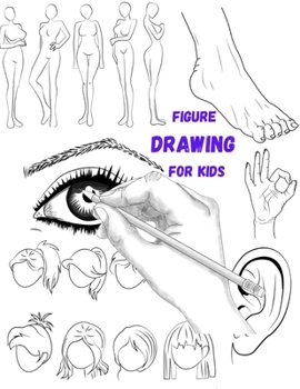Paperback Figure Drawing for Kids: A Step-By-Step Guide to Drawing The Head and Body, Pose, Nose, Hair, Ears, Hands and Legs from Complete Scratch Book
