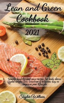 Lean and Green Cookbook 2021: Simple, healthy and easy recipes for body detox and weight loss. Discover a delicious way to improve your lifestyle.