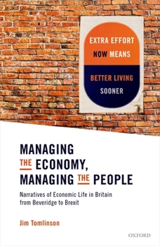 Hardcover Managing the Economy, Managing the People: Narratives of Economic Life in Britain from Beveridge to Brexit Book