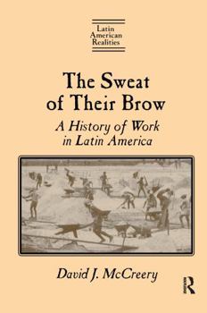 Paperback The Sweat of Their Brow: A History of Work in Latin America: A History of Work in Latin America Book