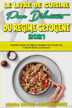 Paperback Le Livre De Cuisine Pour D?butants Du R?gime C?tog?ne 2021: Recettes Faciles Du R?gime C?tog?ne Pour Perdre Du Poids Et Br?ler Les Graisses (Keto Diet [French] Book