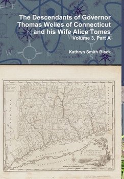 Hardcover The Descendants of Governor Thomas Welles of Connecticut and his Wife Alice Tomes, Volume 3, Part A Book