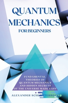 Paperback Quantum Mechanics for Beginners: Fundamental Theories of Quantum Mechanics and Hidden Secret of the Universe Made Easy Book