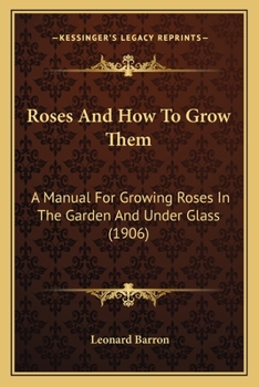 Paperback Roses And How To Grow Them: A Manual For Growing Roses In The Garden And Under Glass (1906) Book