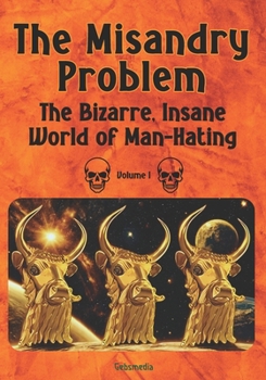 Paperback The Misandry Problem: The Bizarre, Insane World of Man-Hating, Volume I Book