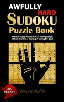 Paperback Awfully Hard Sudoku Puzzle Book: 300 Challenging Puzzles That Are So Disgustingly Difficult That Makes You Regret Getting This Book