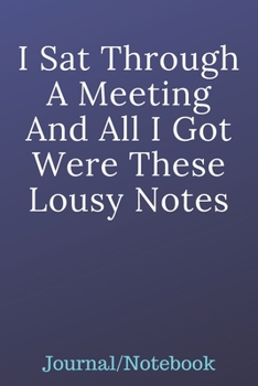 Paperback I Sat Through A Meeting And All I Got Were These Lousy Notes: Journal Notebook Book