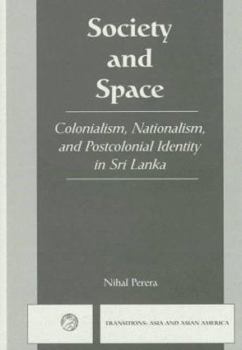 Hardcover Society And Space: Colonialism, Nationalism, And Postcolonial Identity In Sri Lanka (Transitions : Asia and Asian America) Book